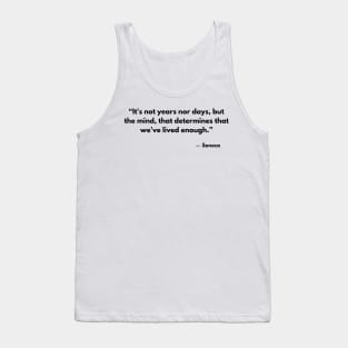 “It's not years nor days, but the mind, that determines that we've lived enough.” Seneca Tank Top